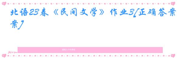 北语23春《民间文学》作业3[正确答案]