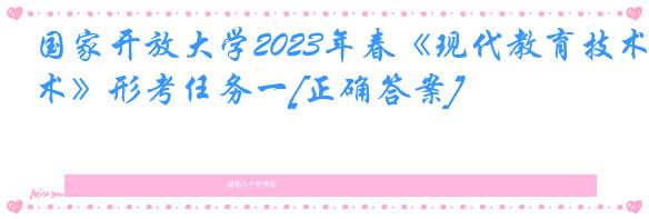 国家开放大学2023年春《现代教育技术》形考任务一[正确答案]