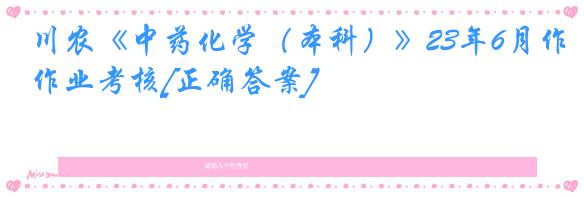 川农《中药化学（本科）》23年6月作业考核[正确答案]