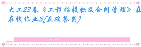 大工23春《工程招投标及合同管理》在线作业3[正确答案]