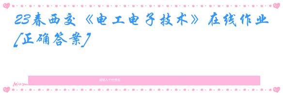 23春西交《电工电子技术》在线作业[正确答案]