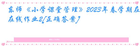 东师《小学课堂管理》2023年春学期在线作业2[正确答案]