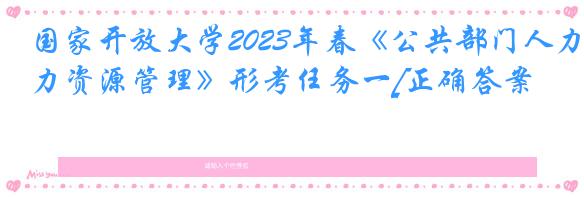 国家开放大学2023年春《公共部门人力资源管理》形考任务一[正确答案]