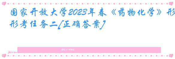 国家开放大学2023年春《药物化学》形考任务二[正确答案]