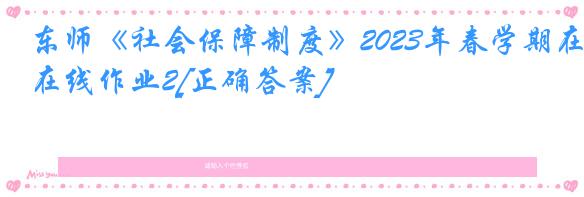 东师《社会保障制度》2023年春学期在线作业2[正确答案]