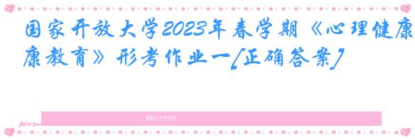 国家开放大学2023年春学期《心理健康教育》形考作业一[正确答案]