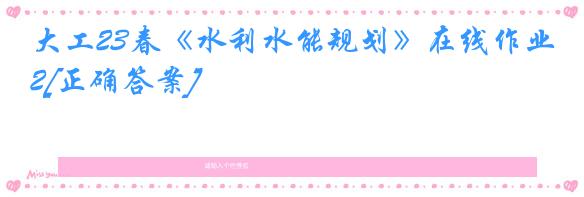 大工23春《水利水能规划》在线作业2[正确答案]