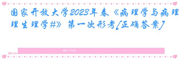国家开放大学2023年春《病理学与病理生理学#》第一次形考[正确答案]