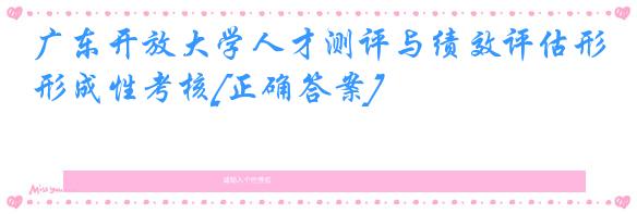 广东开放大学人才测评与绩效评估形成性考核[正确答案]