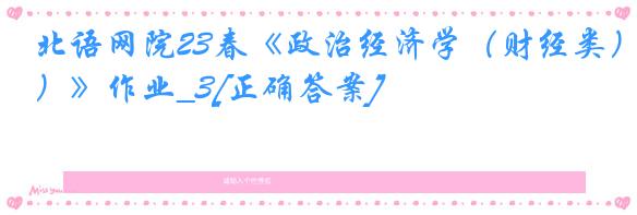 北语网院23春《政治经济学（财经类）》作业_3[正确答案]