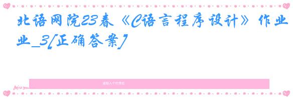 北语网院23春《C语言程序设计》作业_3[正确答案]