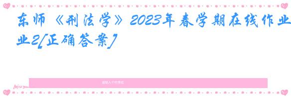东师《刑法学》2023年春学期在线作业2[正确答案]
