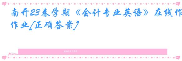 南开23春学期《会计专业英语》在线作业[正确答案]