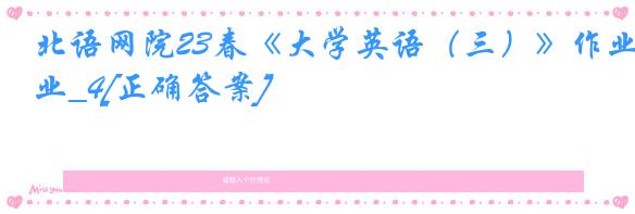 北语网院23春《大学英语（三）》作业_4[正确答案]
