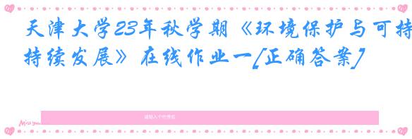 天津大学23年秋学期《环境保护与可持续发展》在线作业一[正确答案]