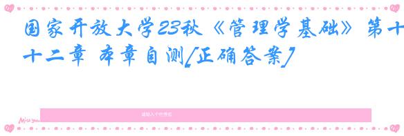 国家开放大学23秋《管理学基础》第十二章 本章自测[正确答案]
