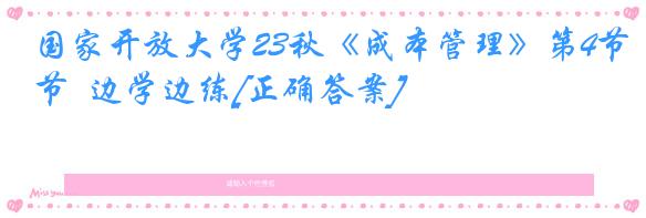 国家开放大学23秋《成本管理》第4节  边学边练[正确答案]