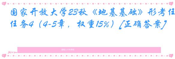 国家开放大学23秋《地基基础》形考任务4（4-5章，权重15%）[正确答案]