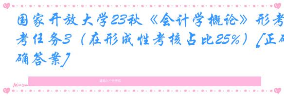 国家开放大学23秋《会计学概论》形考任务3（在形成性考核占比25%）[正确答案]