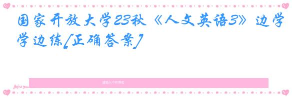 国家开放大学23秋《人文英语3》边学边练[正确答案]
