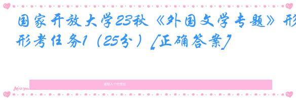 国家开放大学23秋《外国文学专题》形考任务1（25分）[正确答案]