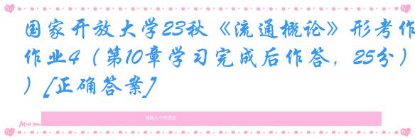 国家开放大学23秋《流通概论》形考作业4（第10章学习完成后作答，25分）[正确答案]