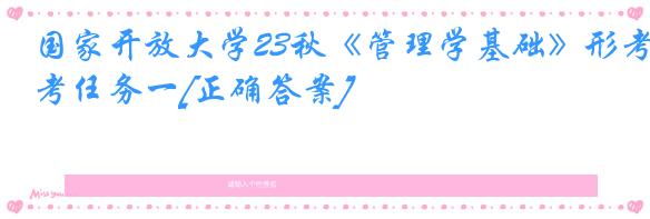 国家开放大学23秋《管理学基础》形考任务一[正确答案]