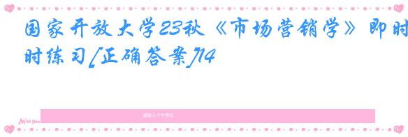 国家开放大学23秋《市场营销学》即时练习[正确答案]14