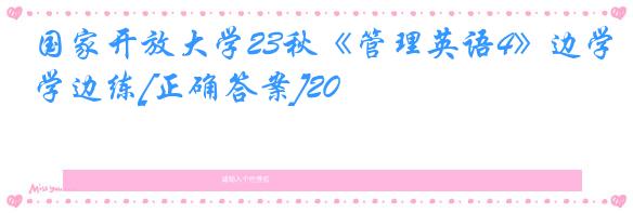 国家开放大学23秋《管理英语4》边学边练[正确答案]20
