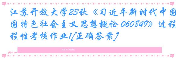 江苏开放大学23秋《习近平新时代中国特色社会主义思想概论 060849》过程性考核作业1[正确答案]