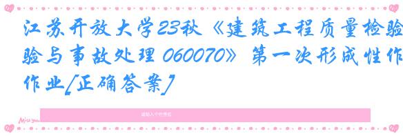 江苏开放大学23秋《建筑工程质量检验与事故处理 060070》第一次形成性作业[正确答案]