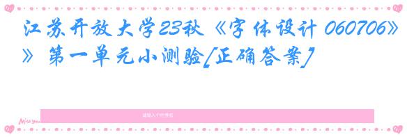 江苏开放大学23秋《字体设计 060706》第一单元小测验[正确答案]