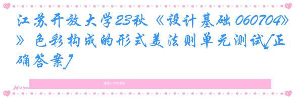 江苏开放大学23秋《设计基础 060704》色彩构成的形式美法则单元测试[正确答案]