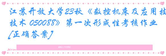 江苏开放大学23秋《数控机床及应用技术 050088》第一次形成性考核作业[正确答案]