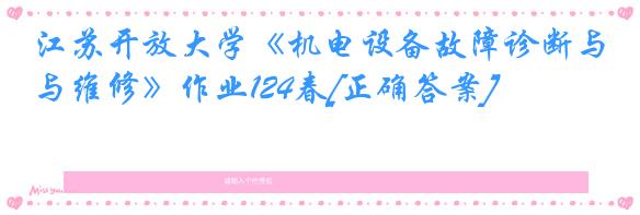 江苏开放大学《机电设备故障诊断与维修》作业124春[正确答案]