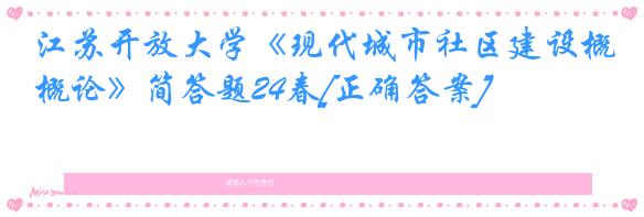 江苏开放大学《现代城市社区建设概论》简答题24春[正确答案]
