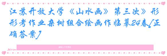 江苏开放大学《山水画》第三次》形考作业杂树组合绘画作临摹24春[正确答案]