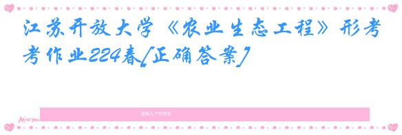 江苏开放大学《农业生态工程》形考作业224春[正确答案]