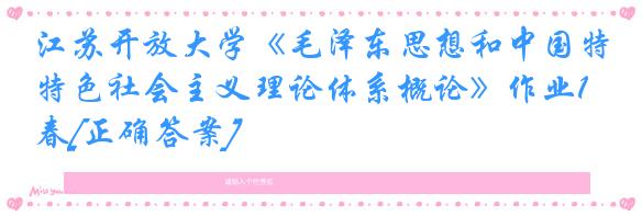 江苏开放大学《毛泽东思想和中国特色社会主义理论体系概论》作业124春[正确答案]