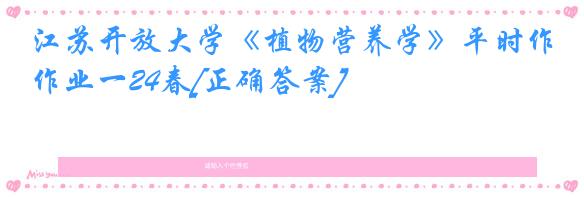 江苏开放大学《植物营养学》平时作业一24春[正确答案]