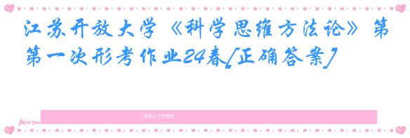 江苏开放大学《科学思维方法论》第一次形考作业24春[正确答案]