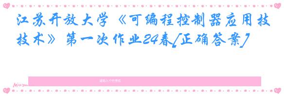 江苏开放大学《可编程控制器应用技术》第一次作业24春[正确答案]