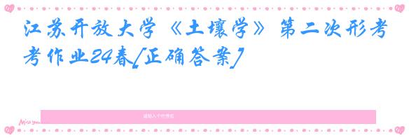 江苏开放大学《土壤学》第二次形考作业24春[正确答案]