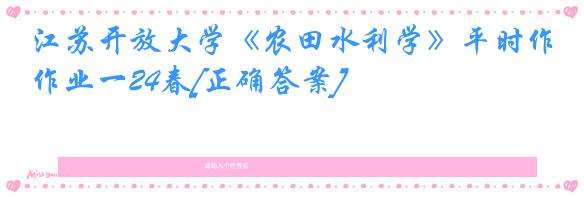 江苏开放大学《农田水利学》平时作业一24春[正确答案]