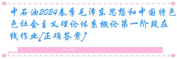 中石油2024春季毛泽东思想和中国特色社会主义理论体系概论第一阶段在线作业[正确答案]