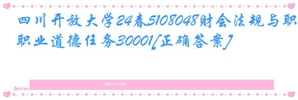 四川开放大学24春5108048财会法规与职业道德任务30001[正确答案]