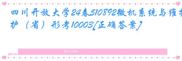 四川开放大学24春510892微机系统与维护（省）形考10003[正确答案]