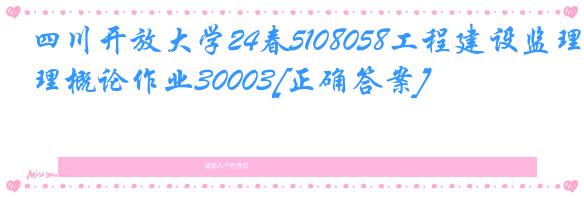 四川开放大学24春5108058工程建设监理概论作业30003[正确答案]