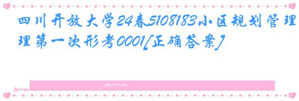 四川开放大学24春5108183小区规划管理第一次形考0001[正确答案]