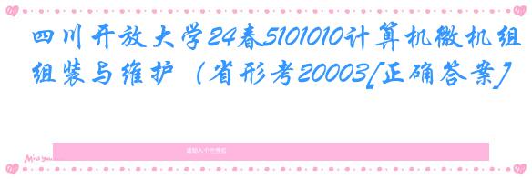 四川开放大学24春5101010计算机微机组装与维护（省形考20003[正确答案]